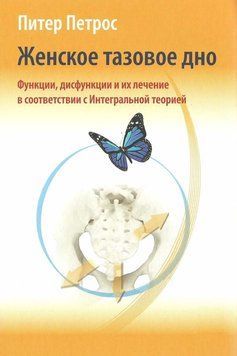 Жіноче тазове дно Функції, дисфункції та їх лікування відповідно до Інтегральної теорії Пітер Петрос 37899 фото