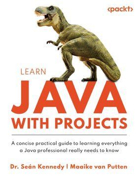 Learn Java with Projects: A concise practical guide to learning everything a Java professional really needs to know. Dr. Se&aacute;n Kennedy, Maaike van Putten 678211 фото
