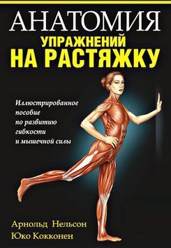 Анатомия упражнений на растяжку. Иллюстрированное пособие по развитию гибкости и мышечной силы Арнольд Нельсон 583244 фото
